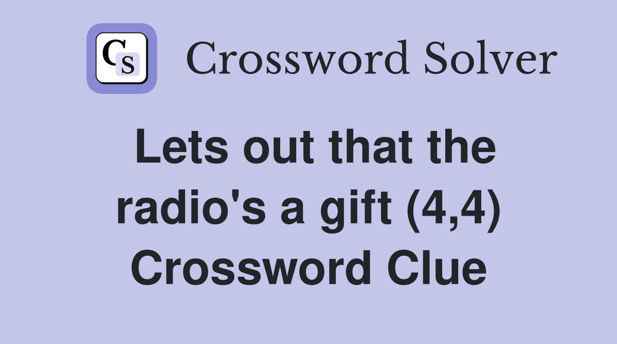 Lets out that the radio's a gift (4,4) Crossword Clue Answers